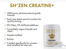 Load image into Gallery viewer, SH'ZEN Creatine+ supplement jar shown on a white background with marketing text listing product benefits such as pure pharmaceutical-grade formula, quality testing in London, no artificial additives, vegan-friendly, halal certified, kosher, and created for women and men.
